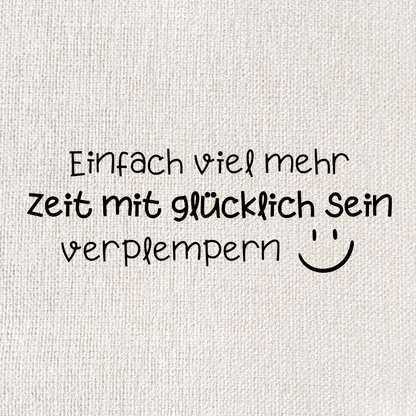 Einfach viel mehr Zeit mit glücklich sein verplempern
